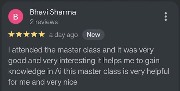 Google review by Bhavi Sharma, 5 stars: I attended the master class and it was very good and very interesting, it helps me to gain knowledge in AI. This master class is very helpful for me and very nice.